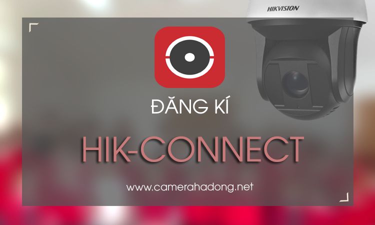 Hướng dẫn đăng kí sử dụng Hik-Connect Domain Hikvision P5