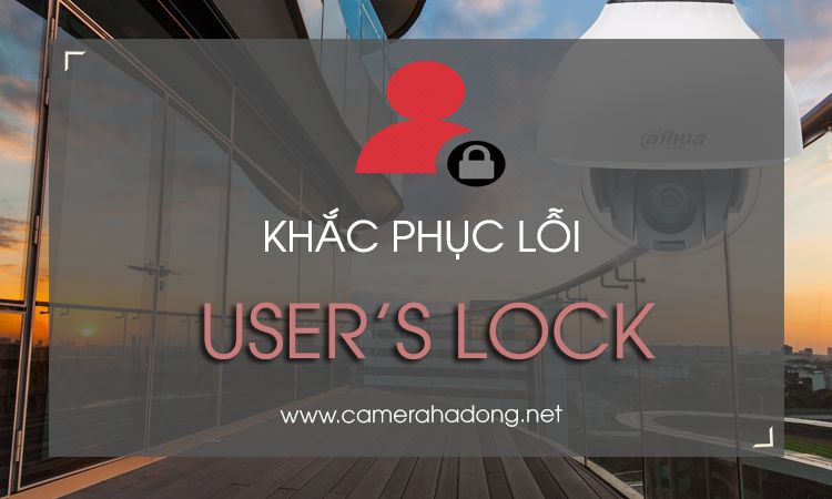 Cách sửa lỗi tài khoản bị khóa (user's locked) trên DAHUA DVR