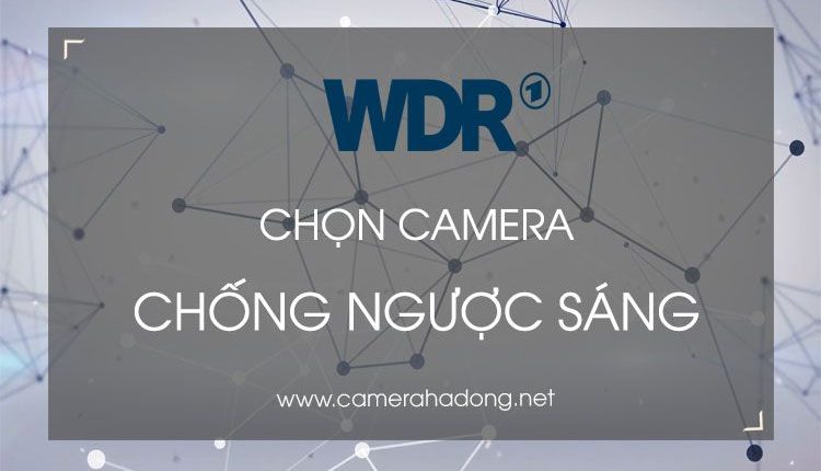 Kinh nghiệm chọn camera chống ngược sáng tốt nhất